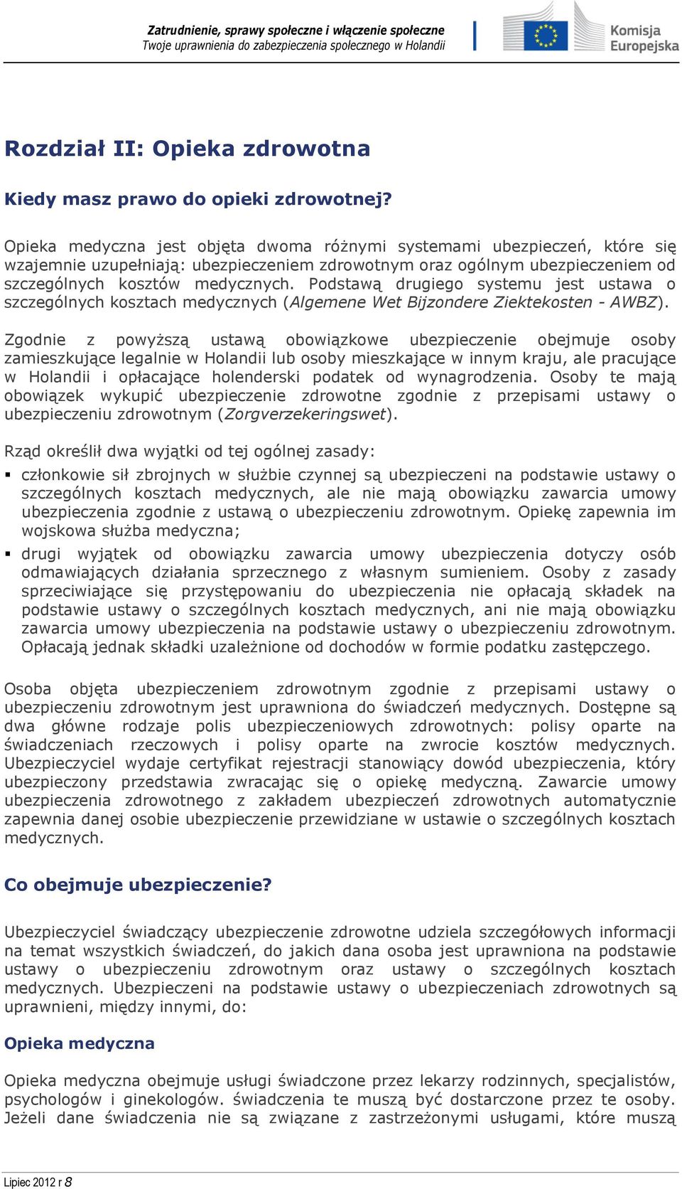 Podstawą drugiego systemu jest ustawa o szczególnych kosztach medycznych (Algemene Wet Bijzondere Ziektekosten - AWBZ).
