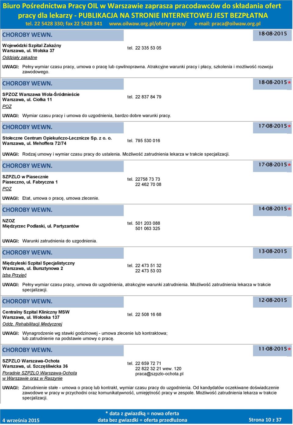 22 837 84 79 UWAGI: Wymiar czasu pracy i umowa do uzgodnienia, bardzo dobre warunki pracy. 17-08-2015 Stołeczne Centrum Opiekuńczo-Lecznicze Sp. z o. o., ul. Mehoffera 72/74 tel.