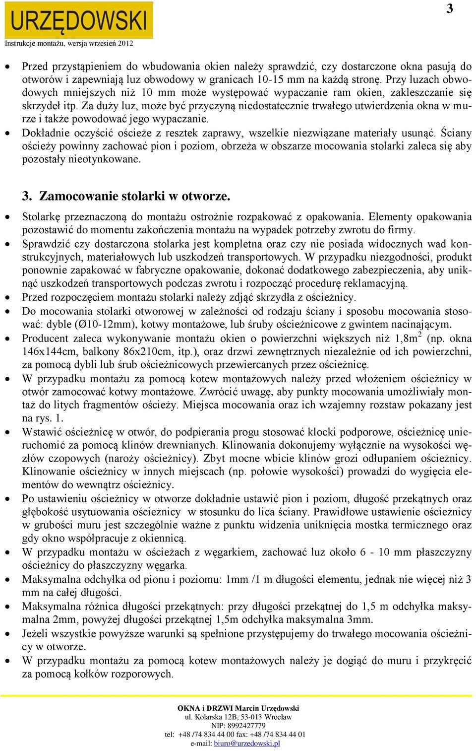 Za duży luz, może być przyczyną niedostatecznie trwałego utwierdzenia okna w murze i także powodować jego wypaczanie.