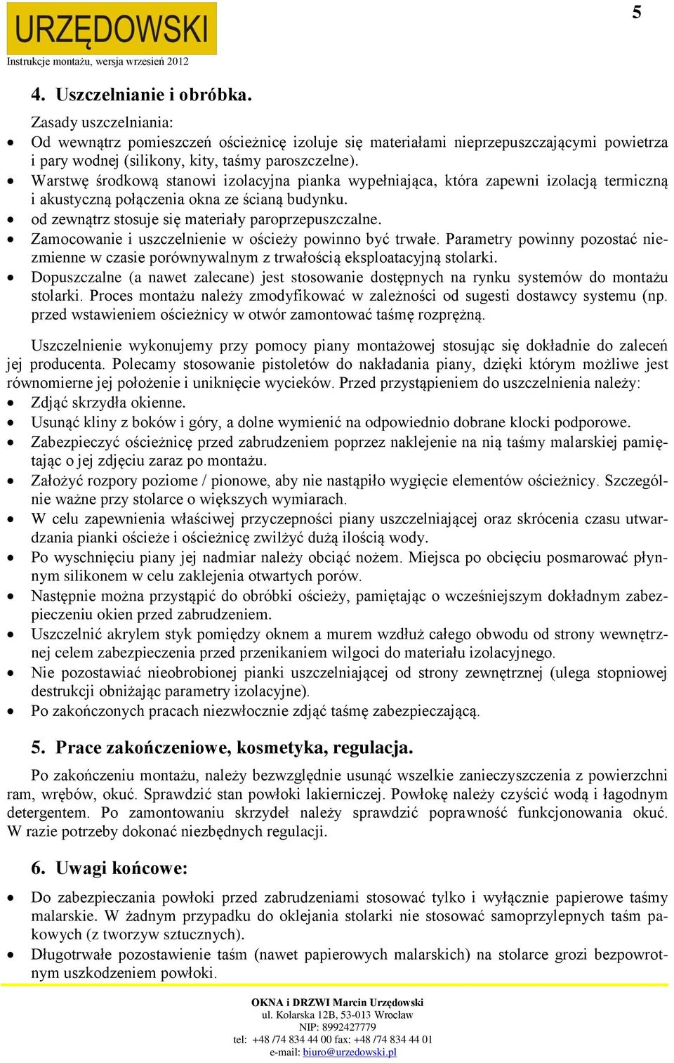 Zamocowanie i uszczelnienie w ościeży powinno być trwałe. Parametry powinny pozostać niezmienne w czasie porównywalnym z trwałością eksploatacyjną stolarki.