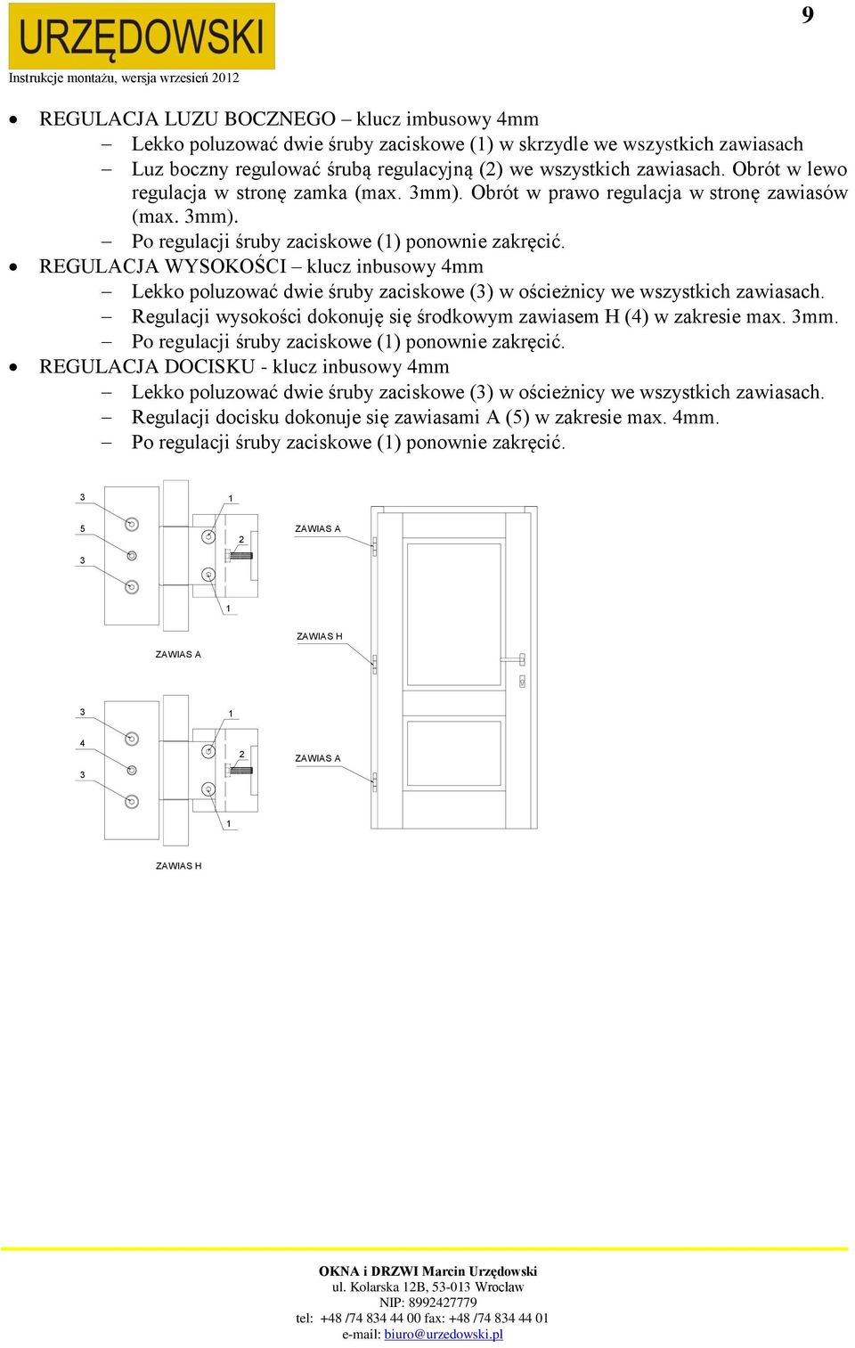 REGULACJA WYSOKOŚCI klucz inbusowy 4mm Lekko poluzować dwie śruby zaciskowe (3) w ościeżnicy we wszystkich zawiasach. Regulacji wysokości dokonuję się środkowym zawiasem H (4) w zakresie max. 3mm.