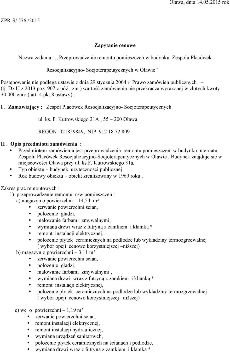 ustawie z dnia 29 stycznia 2004 r. Prawo zamówień publicznych (tj. Dz.U.z 2013 poz. 907 z póź..zm.) wartość zamówienia nie przekracza wyrażonej w złotych kwoty 30 000 euro ( art. 4 pkt.8 ustawy). I.