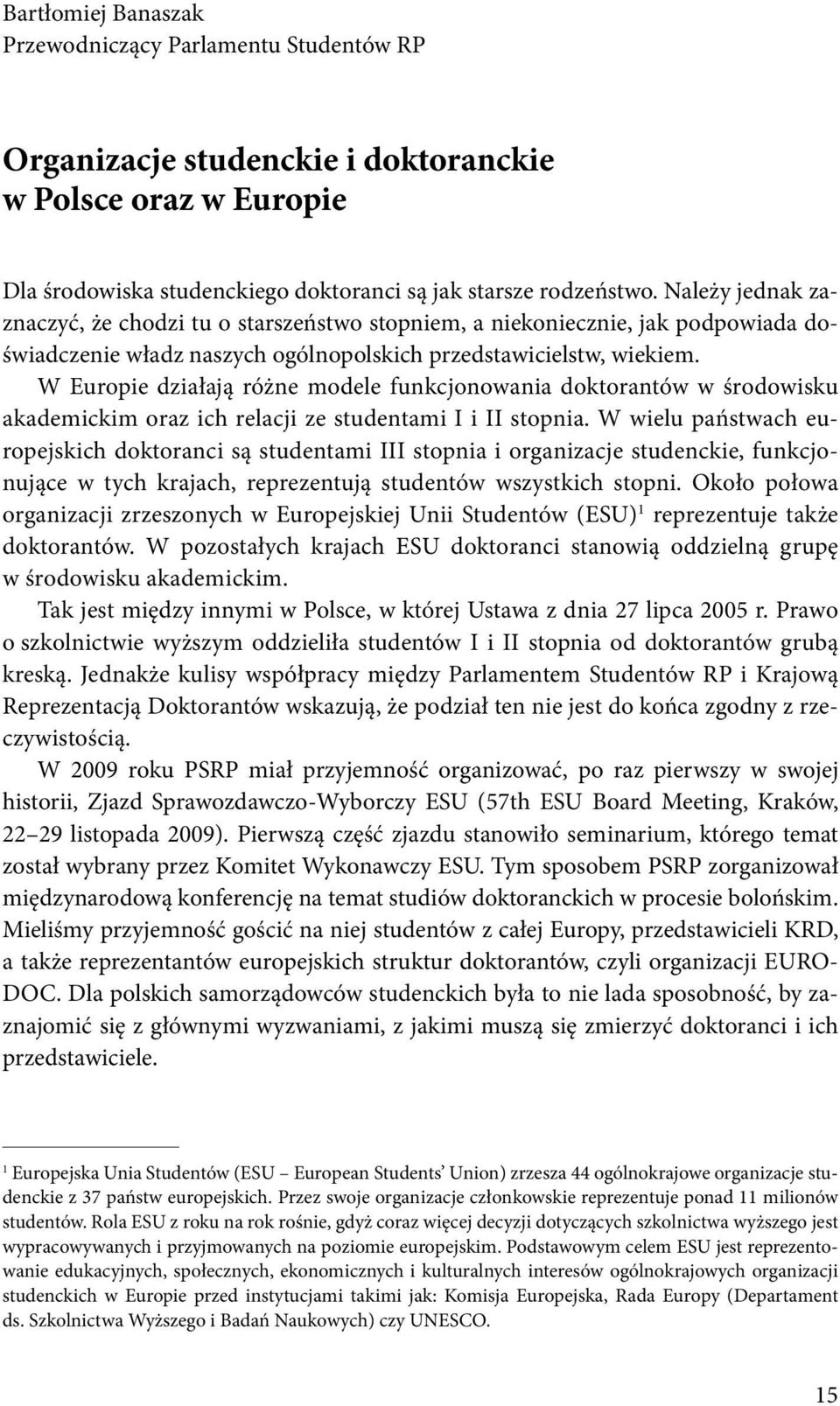 W Europie działają różne modele funkcjonowania doktorantów w środowisku akademickim oraz ich relacji ze studentami I i II stopnia.