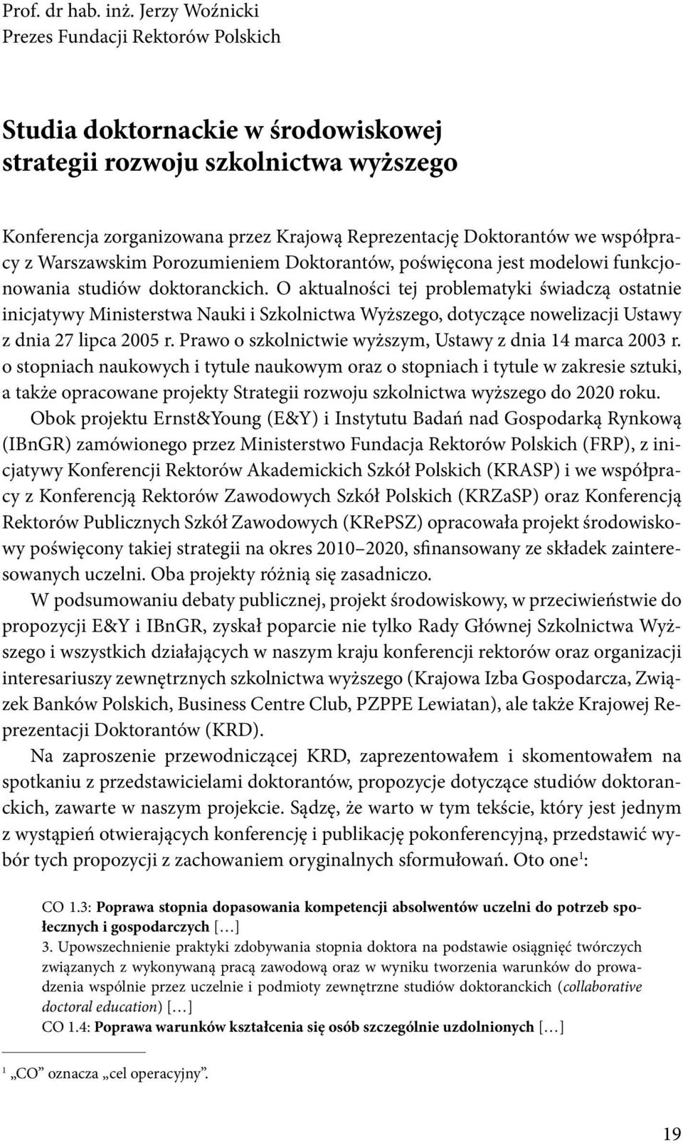 współpracy z Warszawskim Porozumieniem Doktorantów, poświęcona jest modelowi funkcjonowania studiów doktoranckich.