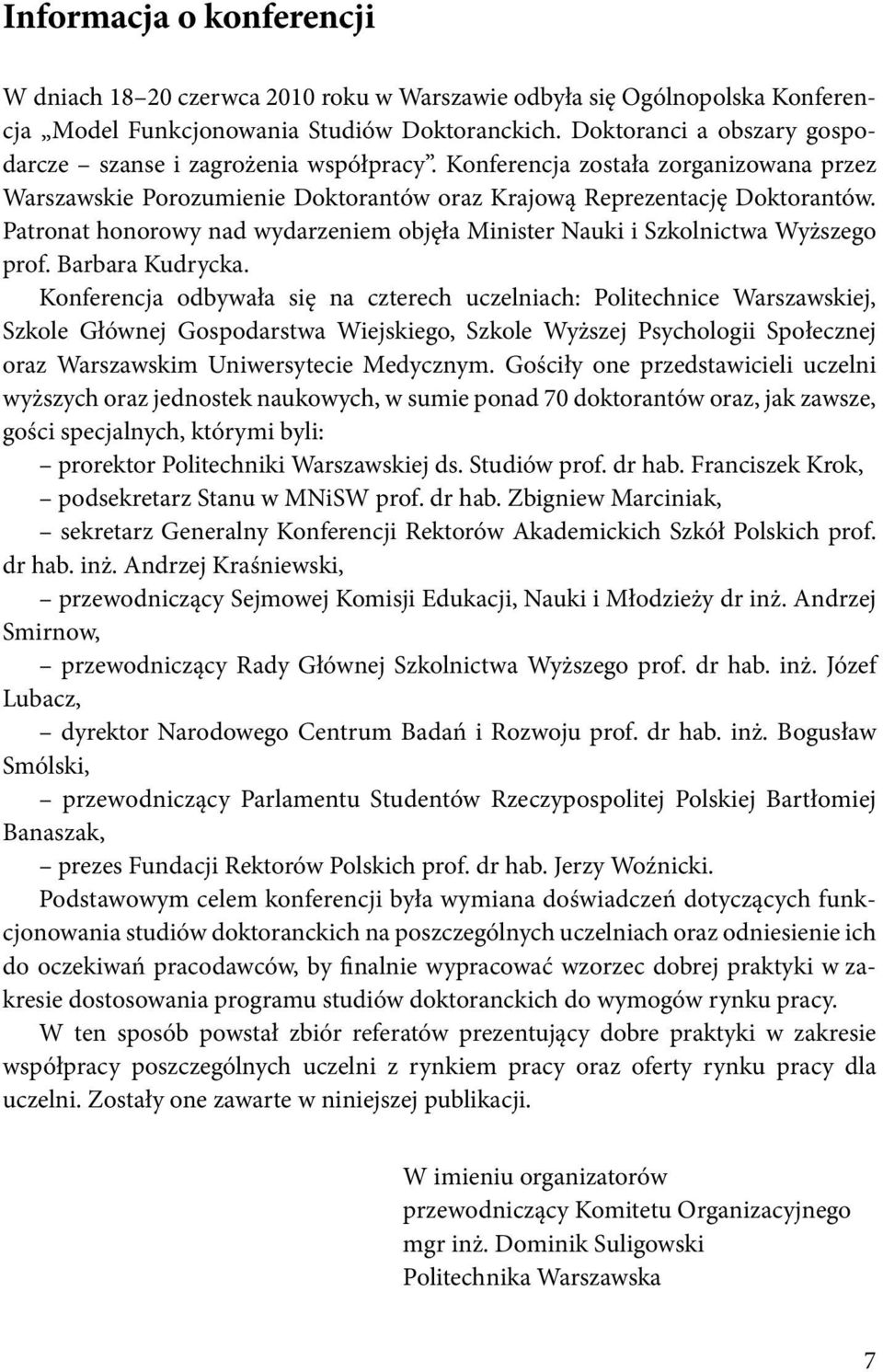 Patronat honorowy nad wydarzeniem objęła Minister Nauki i Szkolnictwa Wyższego prof. Barbara Kudrycka.