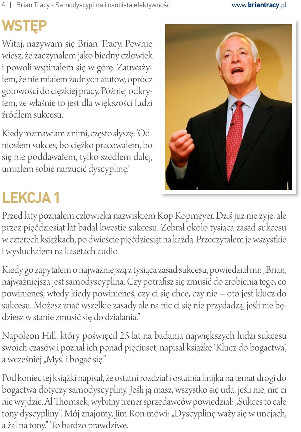 Kiedy rozmawiam z nimi, często słyszę: Odniosłem sukces, bo ciężko pracowałem, bo się nie poddawałem, tylko szedłem dalej, umiałem sobie narzucić dyscyplinę.