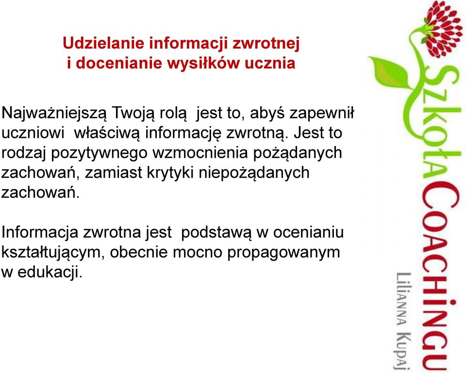 Jest to rodzaj pozytywnego wzmocnienia pożądanych zachowań, zamiast krytyki