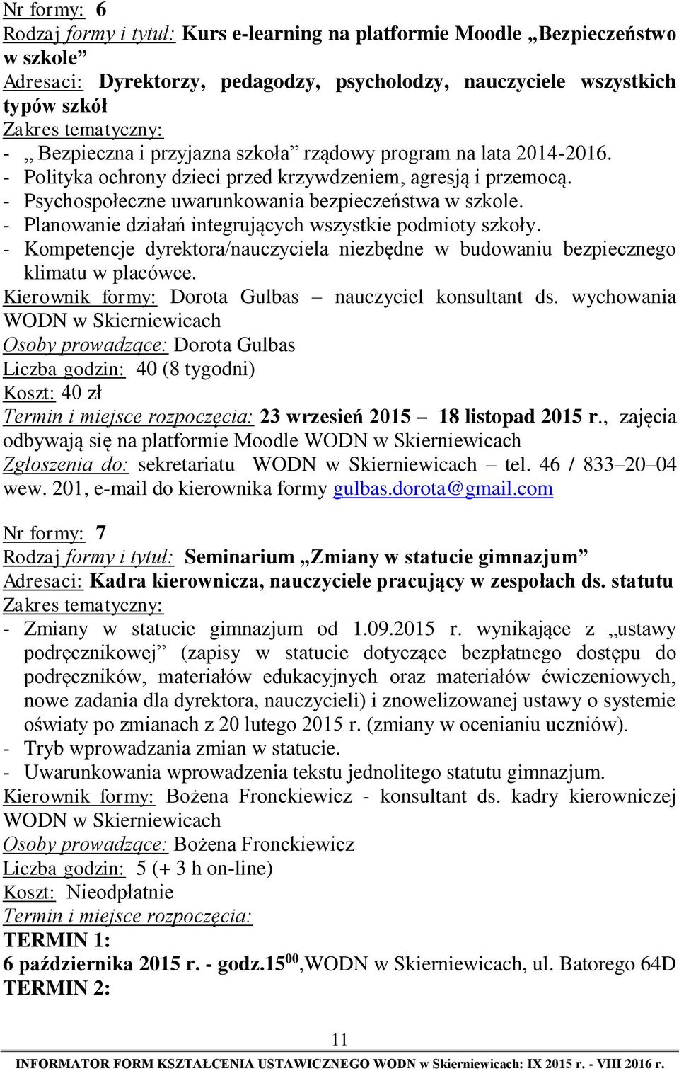 - Planowanie działań integrujących wszystkie podmioty szkoły. - Kompetencje dyrektora/nauczyciela niezbędne w budowaniu bezpiecznego klimatu w placówce.