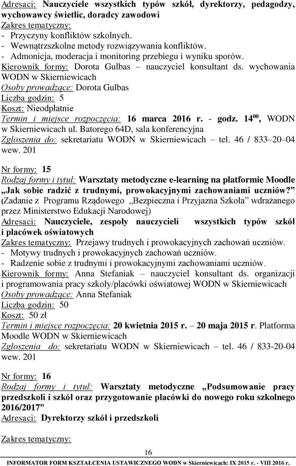 wychowania WODN w Skierniewicach Osoby prowadzące: Dorota Gulbas Liczba godzin: 5 Koszt: Nieodpłatnie Termin i miejsce rozpoczęcia: 16 marca 2016 r. - godz. 14 00, WODN w Skierniewicach ul.