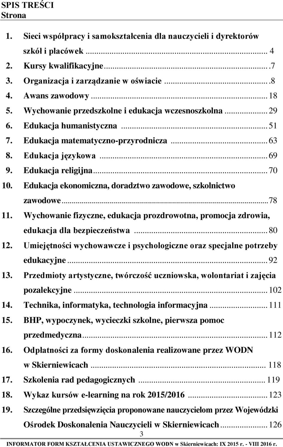 Edukacja ekonomiczna, doradztwo zawodowe, szkolnictwo zawodowe... 78 11. Wychowanie fizyczne, edukacja prozdrowotna, promocja zdrowia, edukacja dla bezpieczeństwa... 80 12.