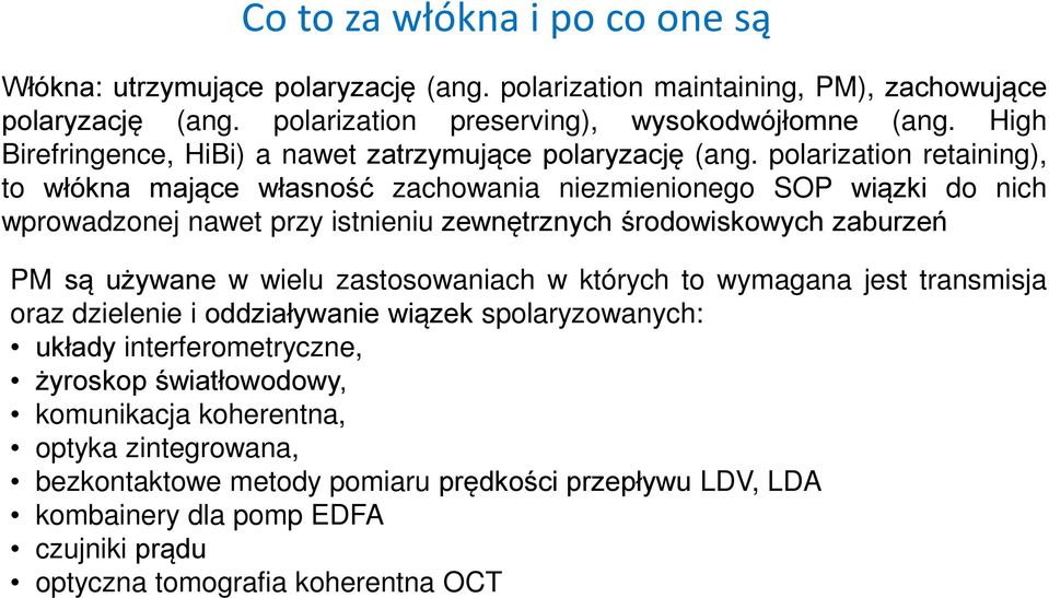 polarization retaining), to włókna mające własność zachowania niezmienionego SOP wiązki do nich wprowadzonej nawet przy istnieniu zewnętrznych środowiskowych zaburzeń PM są używane w wielu
