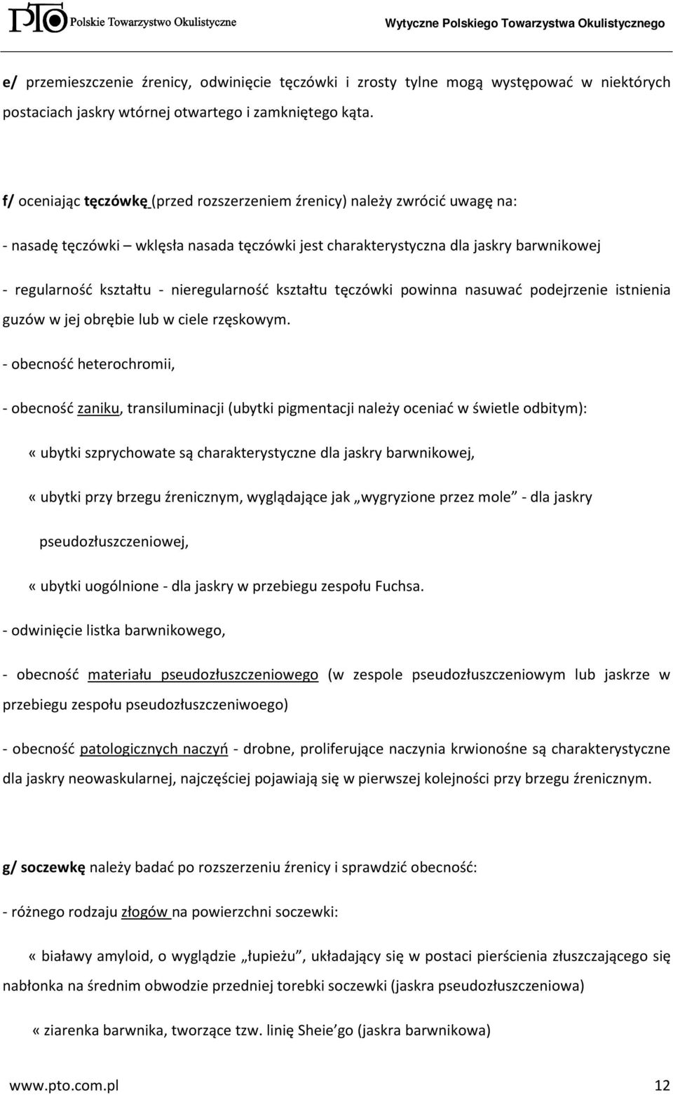 nieregularność kształtu tęczówki powinna nasuwać podejrzenie istnienia guzów w jej obrębie lub w ciele rzęskowym.