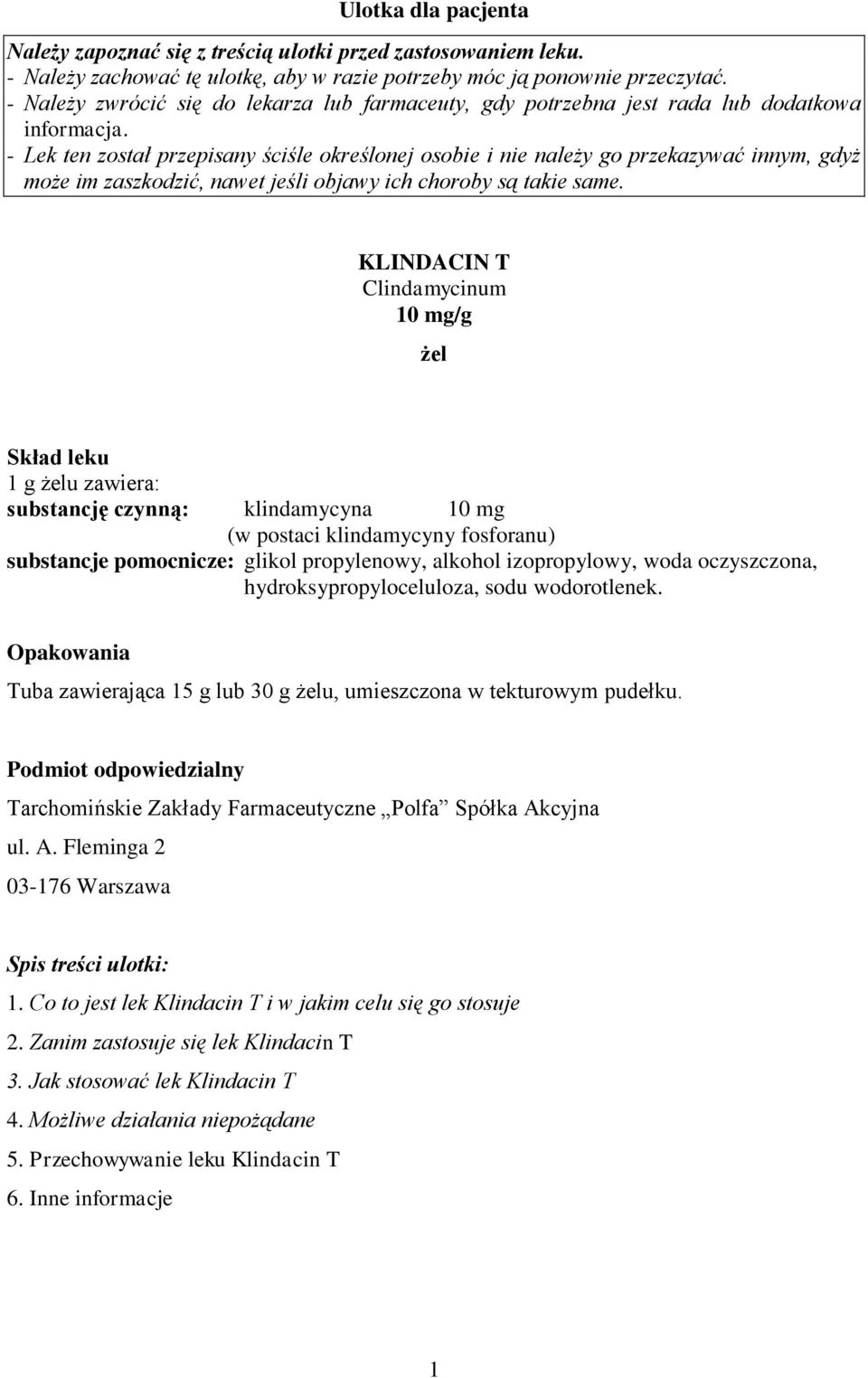 - Lek ten został przepisany ściśle określonej osobie i nie należy go przekazywać innym, gdyż może im zaszkodzić, nawet jeśli objawy ich choroby są takie same.