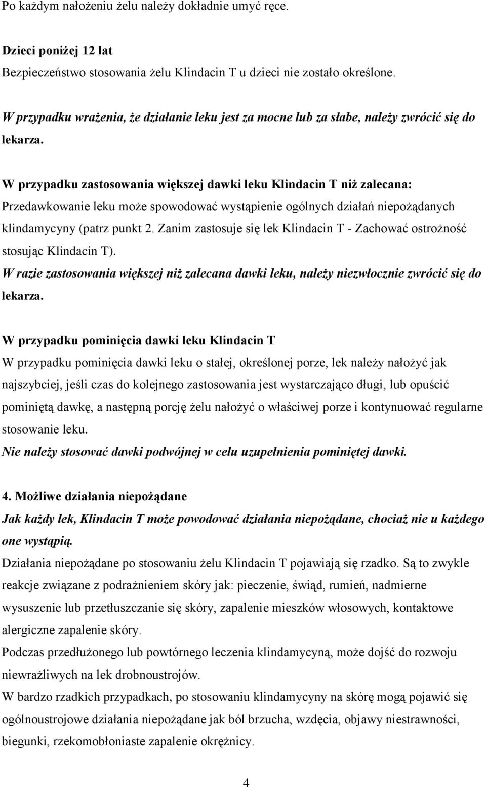 W przypadku zastosowania większej dawki leku Klindacin T niż zalecana: Przedawkowanie leku może spowodować wystąpienie ogólnych działań niepożądanych klindamycyny (patrz punkt 2.