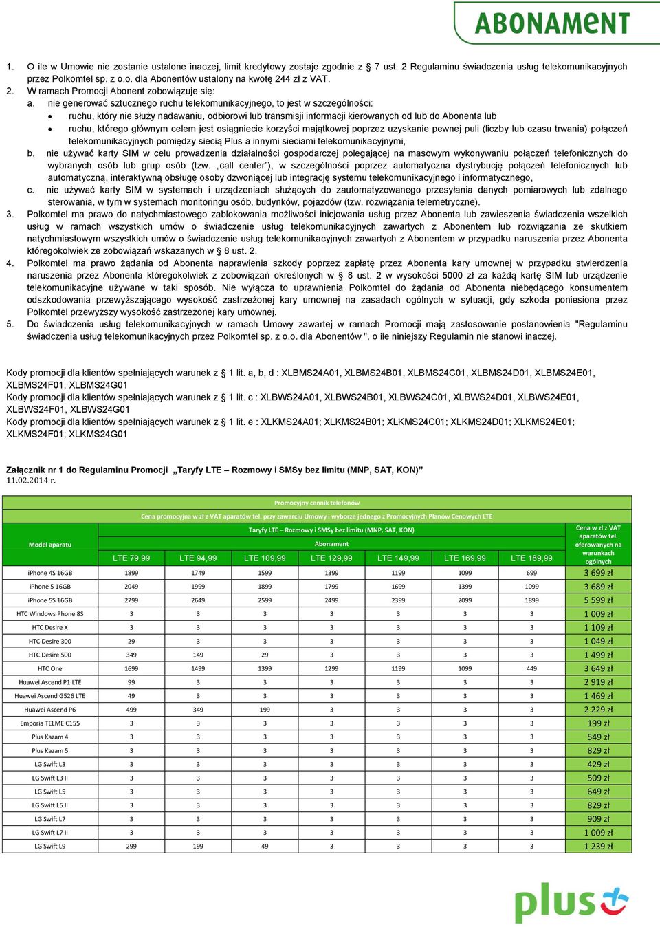 nie generować sztucznego ruchu telekomunikacyjnego, to jest w szczególności: ruchu, który nie służy nadawaniu, odbiorowi lub transmisji informacji kierowanych od lub do Abonenta lub ruchu, którego