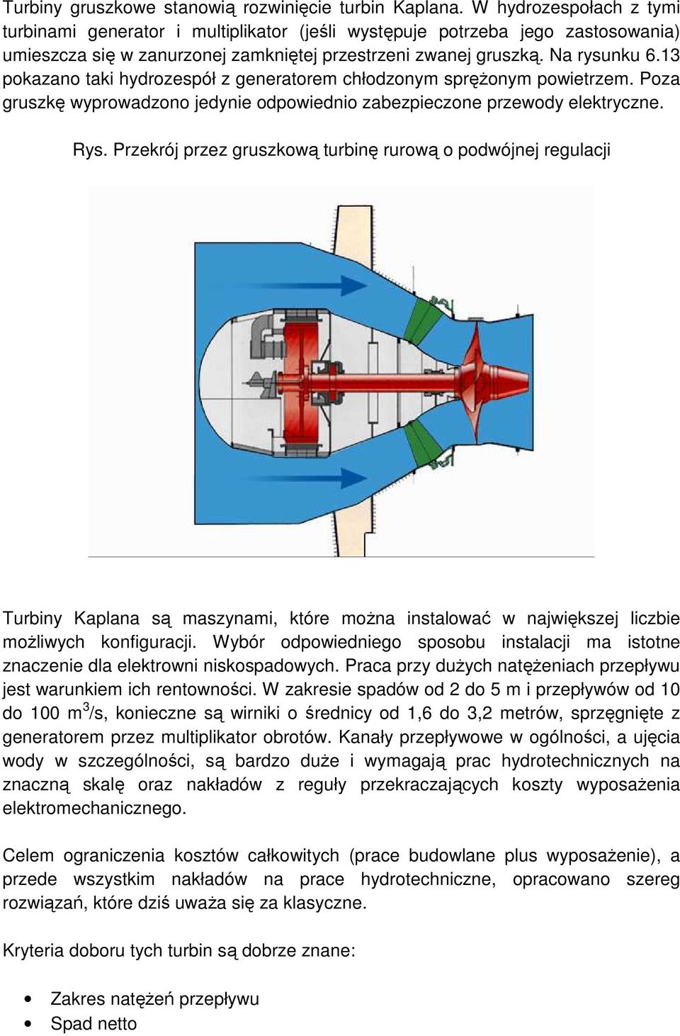 13 pokazano taki hydrozespół z generatorem chłodzonym spręŝonym powietrzem. Poza gruszkę wyprowadzono jedynie odpowiednio zabezpieczone przewody elektryczne. Rys.