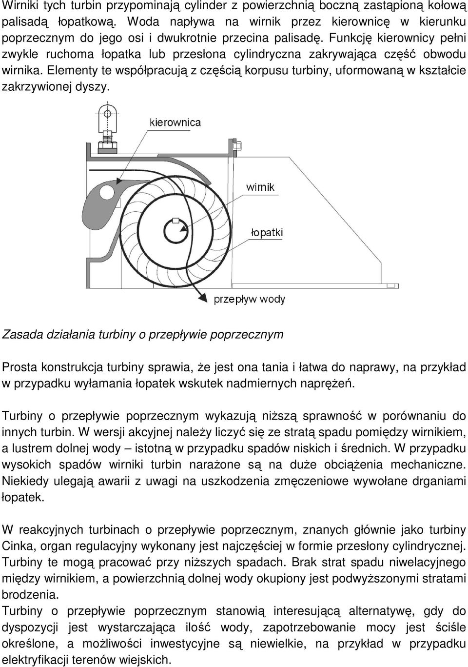 Funkcję kierownicy pełni zwykle ruchoma łopatka lub przesłona cylindryczna zakrywająca część obwodu wirnika.