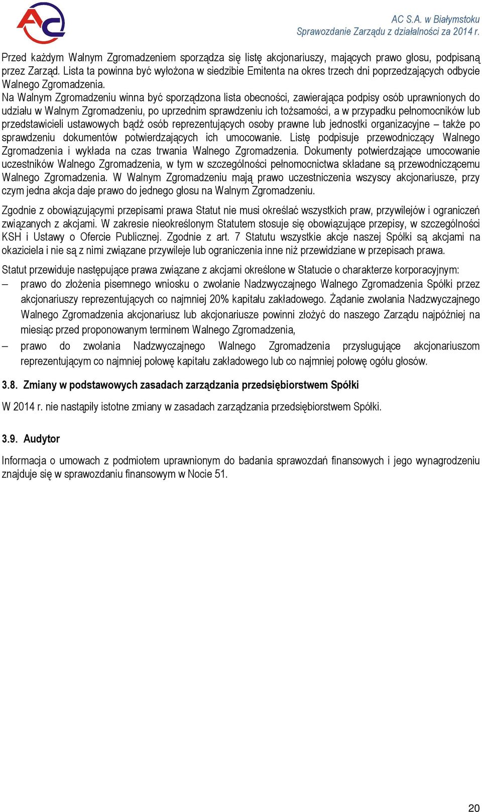 Na Walnym Zgromadzeniu winna być sporządzona lista obecności, zawierająca podpisy osób uprawnionych do udziału w Walnym Zgromadzeniu, po uprzednim sprawdzeniu ich tożsamości, a w przypadku