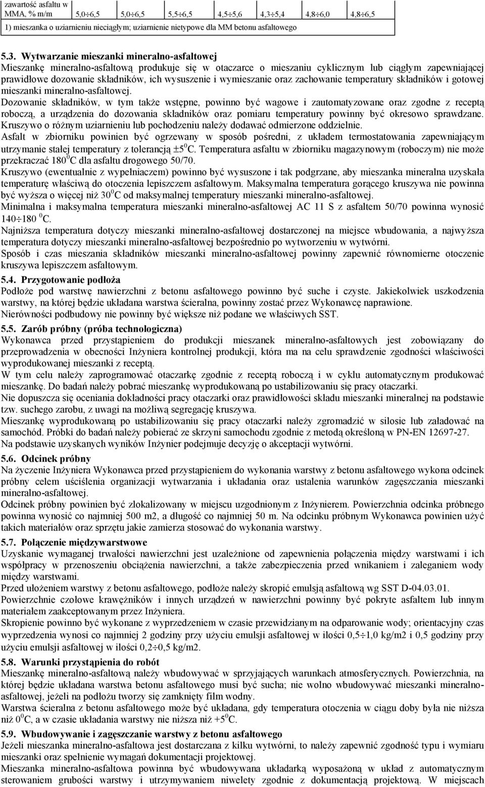 Wytwarzanie mieszanki mineralno-asfaltowej Mieszankę mineralno-asfaltową produkuje się w otaczarce o mieszaniu cyklicznym lub ciągłym zapewniającej prawidłowe dozowanie składników, ich wysuszenie i