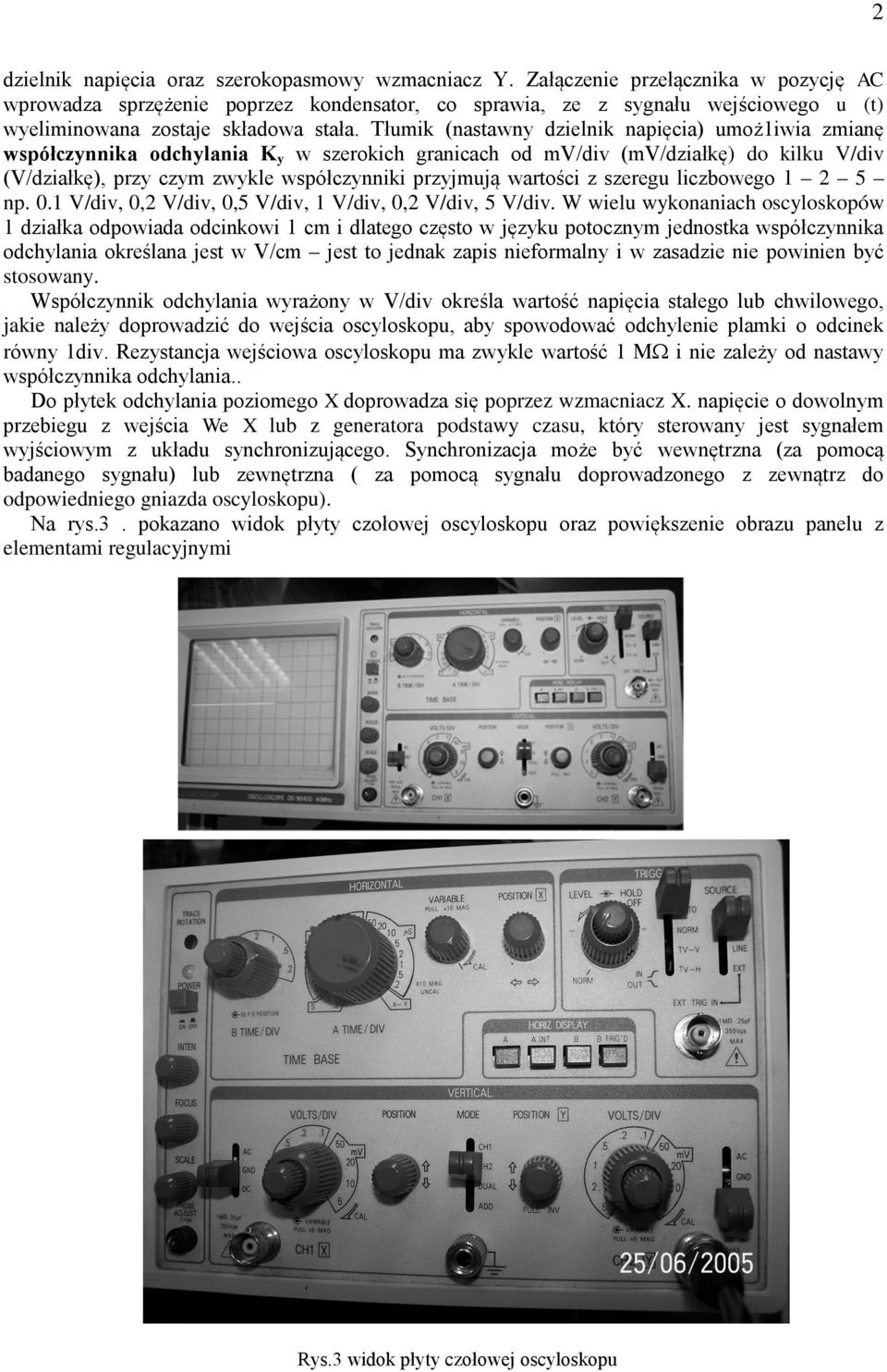 Tłumik (nastawny dzielnik napięcia) umoż1iwia zmianę współczynnika odchylania K y w szerokich granicach od mv/div (mv/działkę) do kilku V/div (V/działkę), przy czym zwykle współczynniki przyjmują