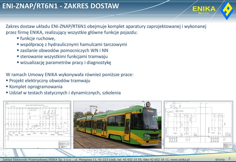 pomocniczych WN i NN sterowanie wszystkimi funkcjami tramwaju wizualizację parametrów pracy i diagnostykę W ramach Umowy ENIKA wykonywała