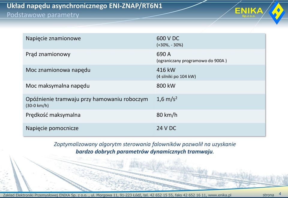 pomocnicze 600 V DC (+30%, - 30%) 690 A (ograniczany programowo do 900A ) 416 kw (4 silniki po 104 kw) 800 kw 1,6 m/s 2