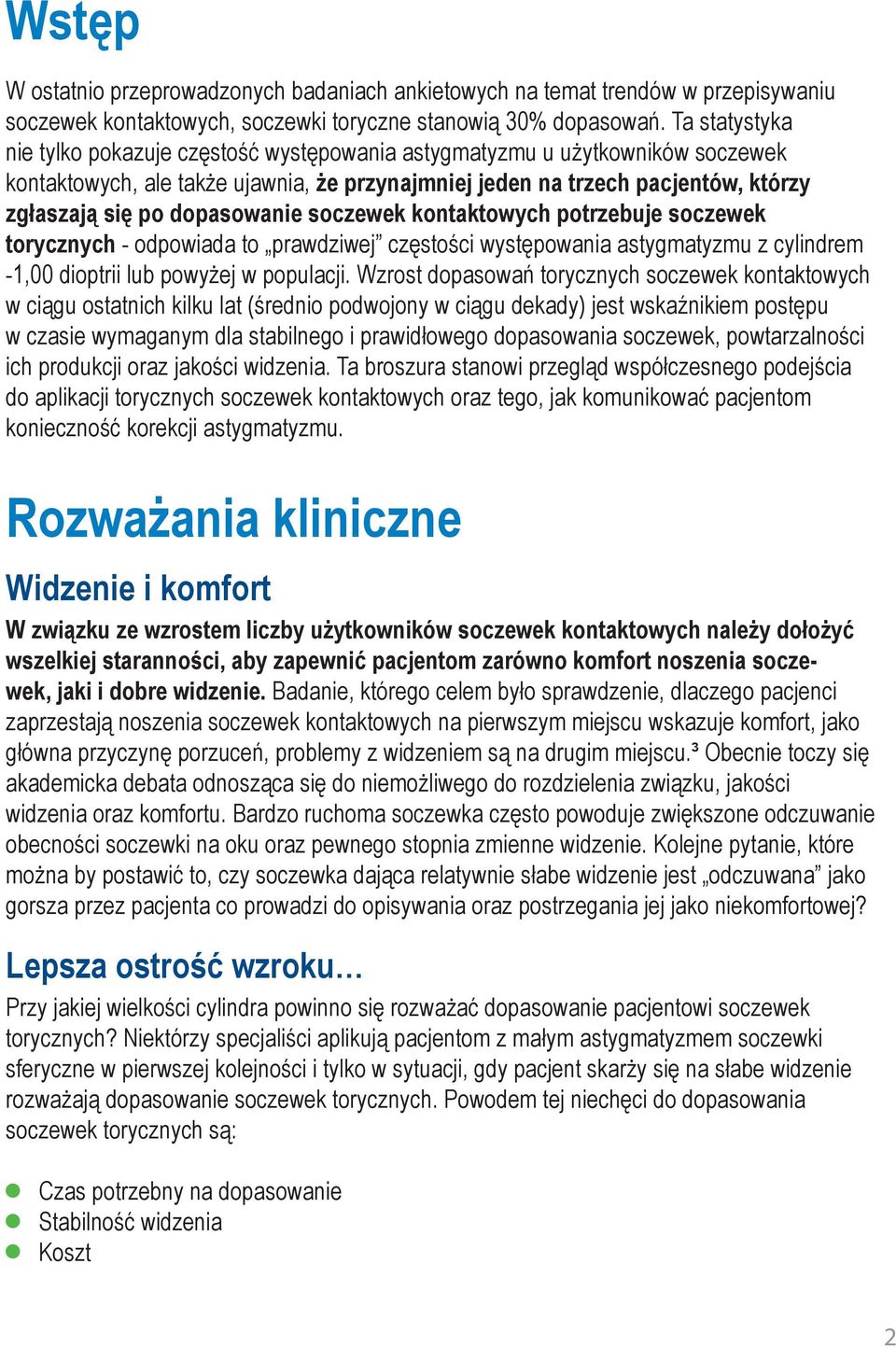 dopasowanie soczewek kontaktowych potrzebuje soczewek torycznych - odpowiada to prawdziwej częstości występowania astygmatyzmu z cylindrem -1,00 dioptrii lub powyżej w populacji.