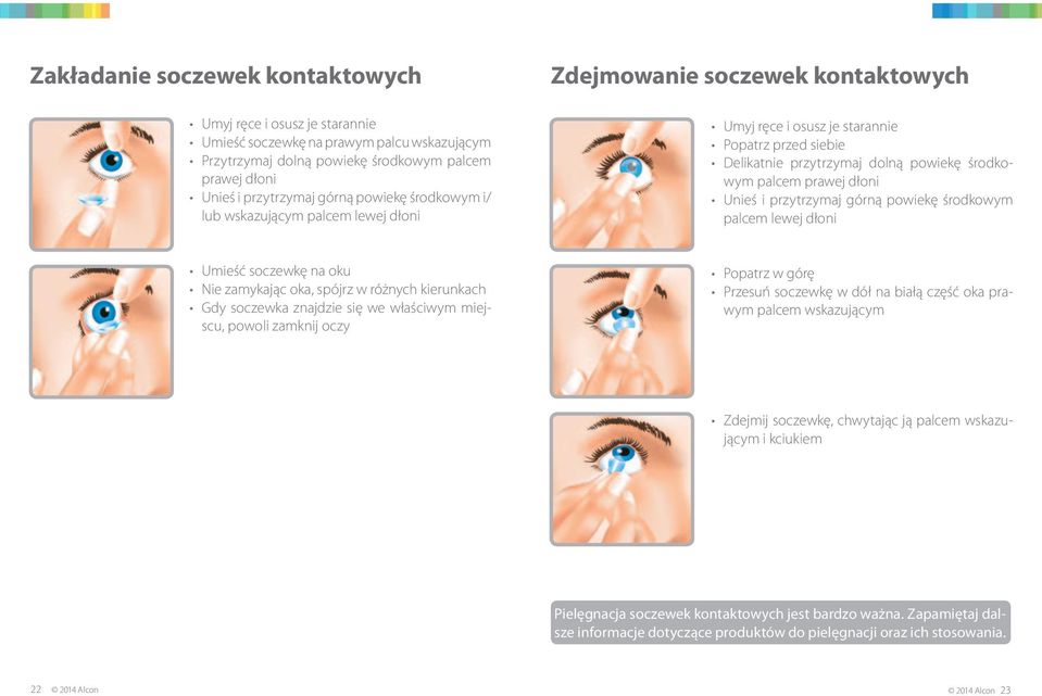 dłoni Unieś i przytrzymaj górną powiekę środkowym palcem lewej dłoni Umieść soczewkę na oku Nie zamykając oka, spójrz w różnych kierunkach Gdy soczewka znajdzie się we właściwym miejscu, powoli