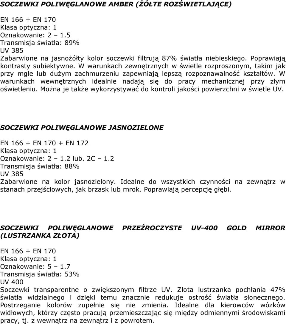 W warunkach wewnętrznych idealnie nadają się do pracy mechanicznej przy złym oświetleniu. MoŜna je takŝe wykorzystywać do kontroli jakości powierzchni w świetle UV.