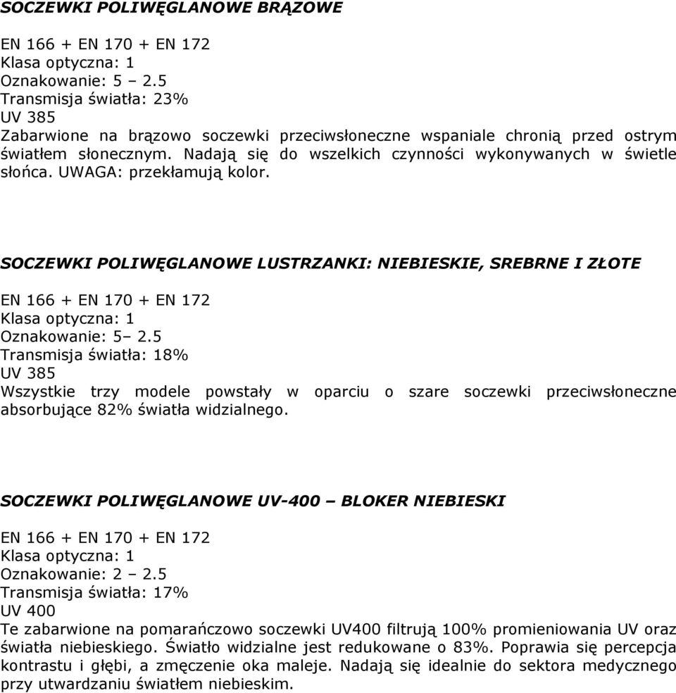 5 Transmisja światła: 18% Wszystkie trzy modele powstały w oparciu o szare soczewki przeciwsłoneczne absorbujące 82% światła widzialnego.