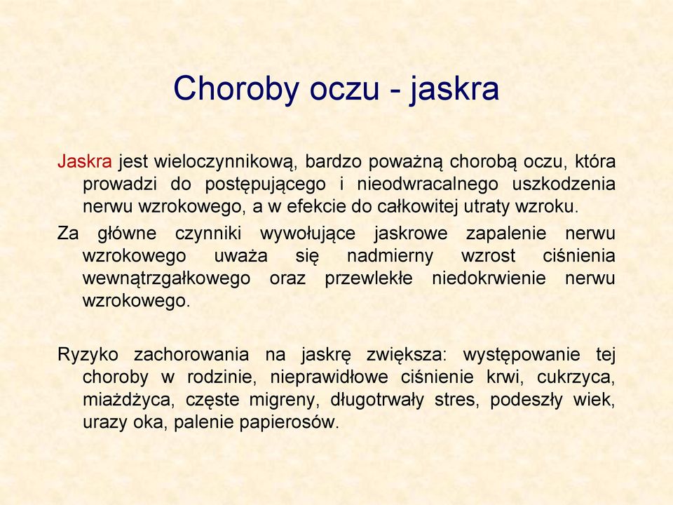 Za główne czynniki wywołujące jaskrowe zapalenie nerwu wzrokowego uważa się nadmierny wzrost ciśnienia wewnątrzgałkowego oraz przewlekłe