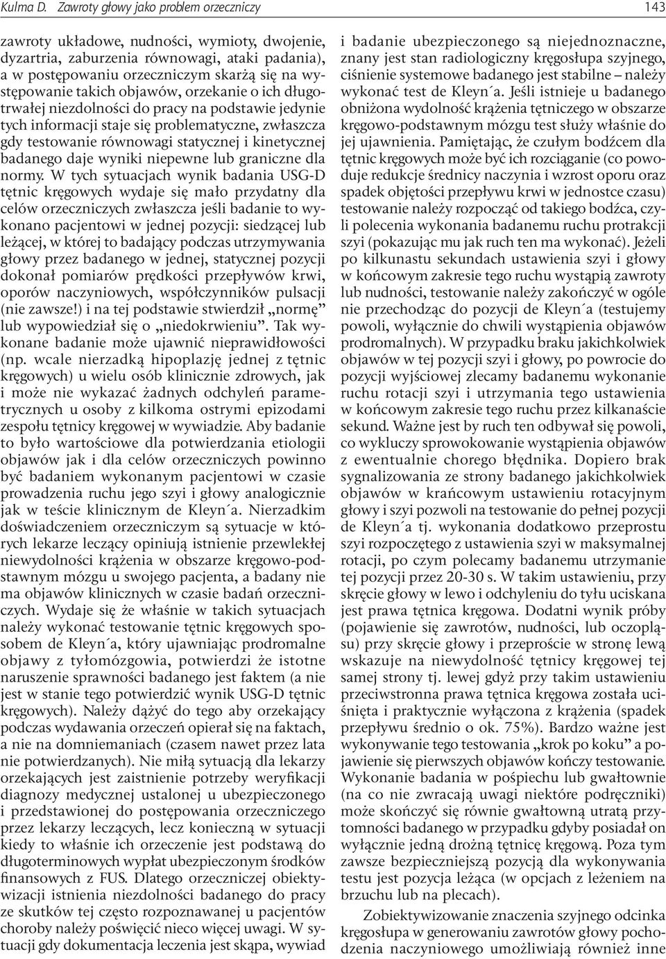 takich objawów, orzekanie o ich długotrwałej niezdolności do pracy na podstawie jedynie tych informacji staje się problematyczne, zwłaszcza gdy testowanie równowagi statycznej i kinetycznej badanego
