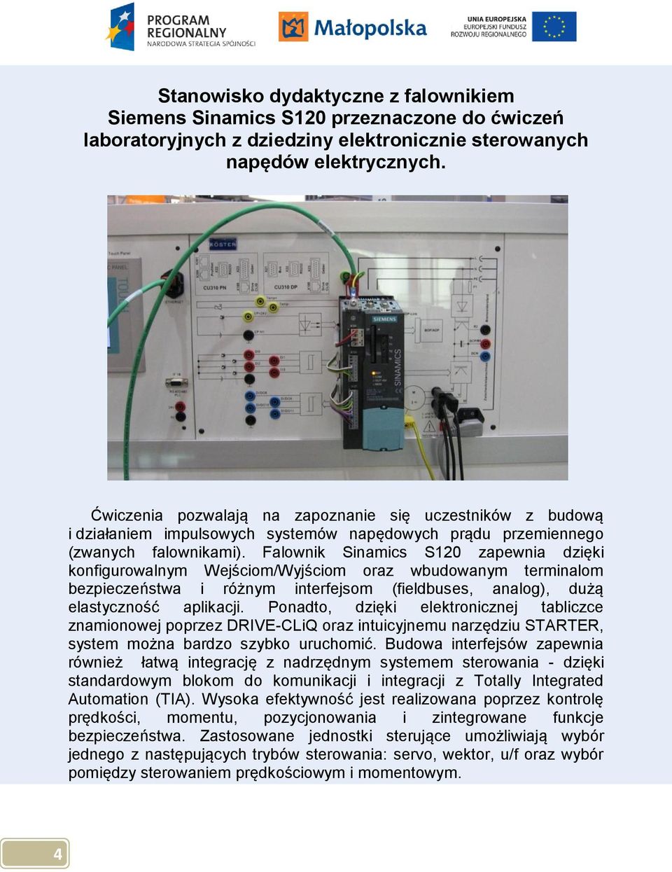 Falownik Sinamics S120 zapewnia dzięki konfigurowalnym Wejściom/Wyjściom oraz wbudowanym terminalom bezpieczeństwa i różnym interfejsom (fieldbuses, analog), dużą elastyczność aplikacji.