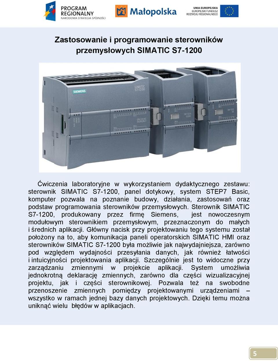 Sterownik SIMATIC S7-1200, produkowany przez firmę Siemens, jest nowoczesnym modułowym sterownikiem przemysłowym, przeznaczonym do małych i średnich aplikacji.