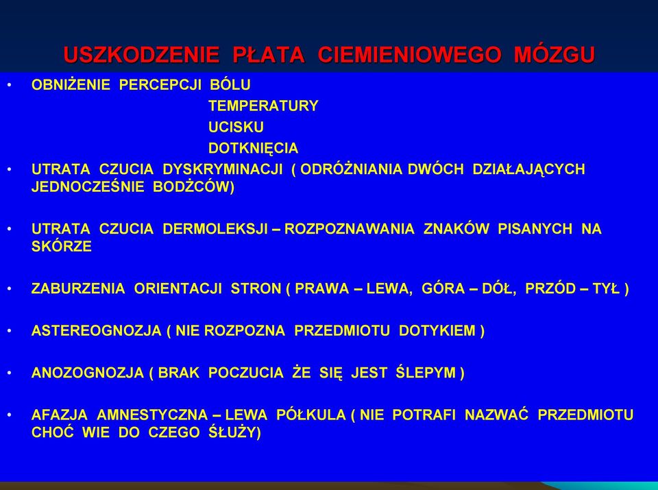 ZABURZENIA ORIENTACJI STRON ( PRAWA LEWA, GÓRA DÓŁ, PRZÓD TYŁ ) ASTEREOGNOZJA ( NIE ROZPOZNA PRZEDMIOTU DOTYKIEM )