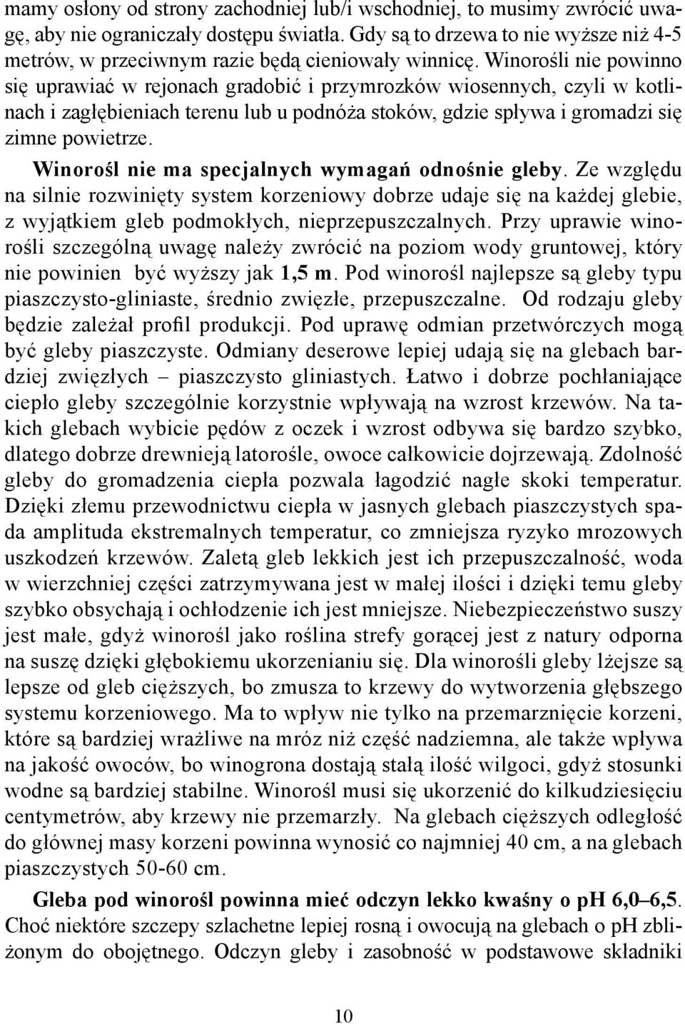 Winorośli nie powinno się uprawiać w rejonach gradobić i przymrozków wiosennych, czyli w kotlinach i zagłębieniach terenu lub u podnóża stoków, gdzie spływa i gromadzi się zimne powietrze.