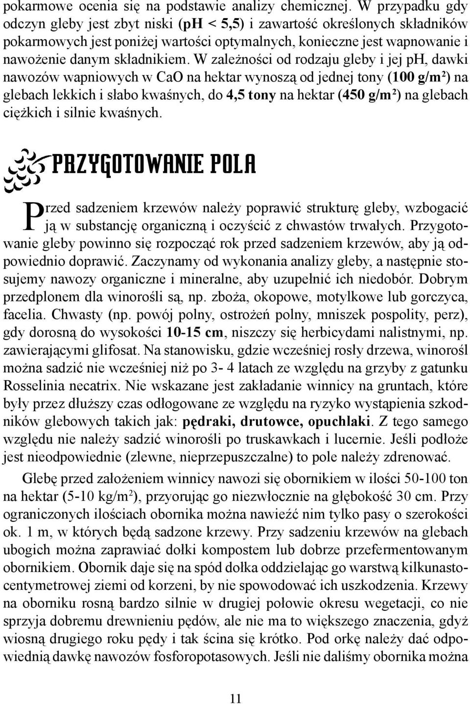 W zależności od rodzaju gleby i jej ph, dawki nawozów wapniowych w CaO na hektar wynoszą od jednej tony (100 g/m 2 ) na glebach lekkich i słabo kwaśnych, do 4,5 tony na hektar (450 g/m 2 ) na glebach