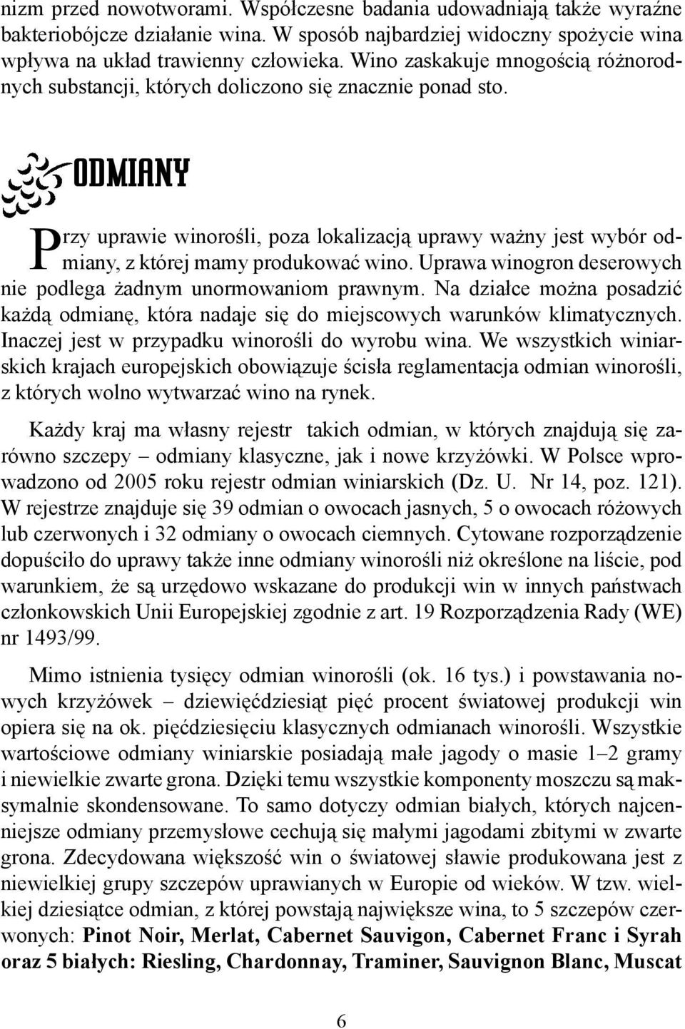 ODMIANY Przy uprawie winorośli, poza lokalizacją uprawy ważny jest wybór odmiany, z której mamy produkować wino. Uprawa winogron deserowych nie podlega żadnym unormowaniom prawnym.