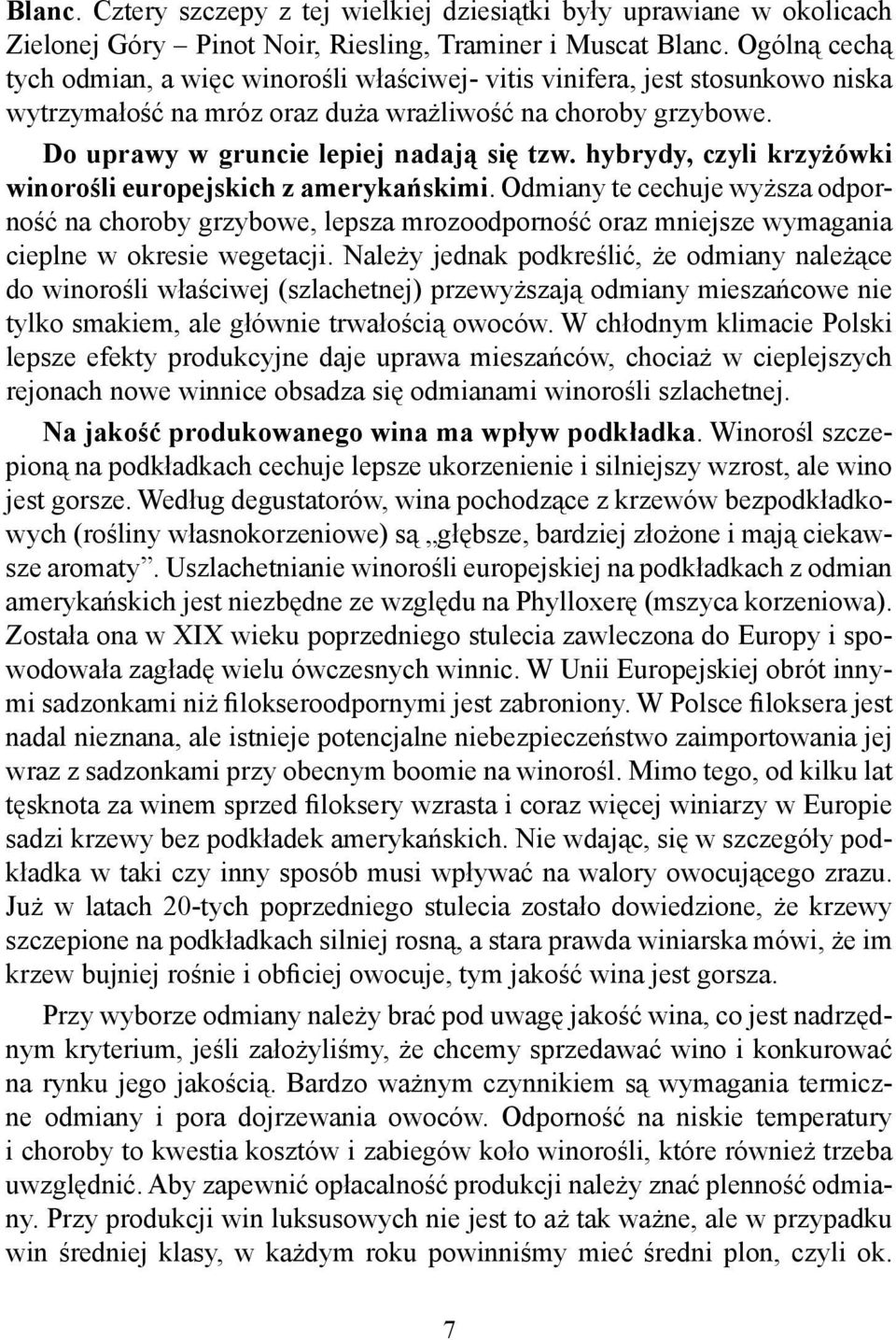 hybrydy, czyli krzyżówki winorośli europejskich z amerykańskimi. Odmiany te cechuje wyższa odporność na choroby grzybowe, lepsza mrozoodporność oraz mniejsze wymagania cieplne w okresie wegetacji.