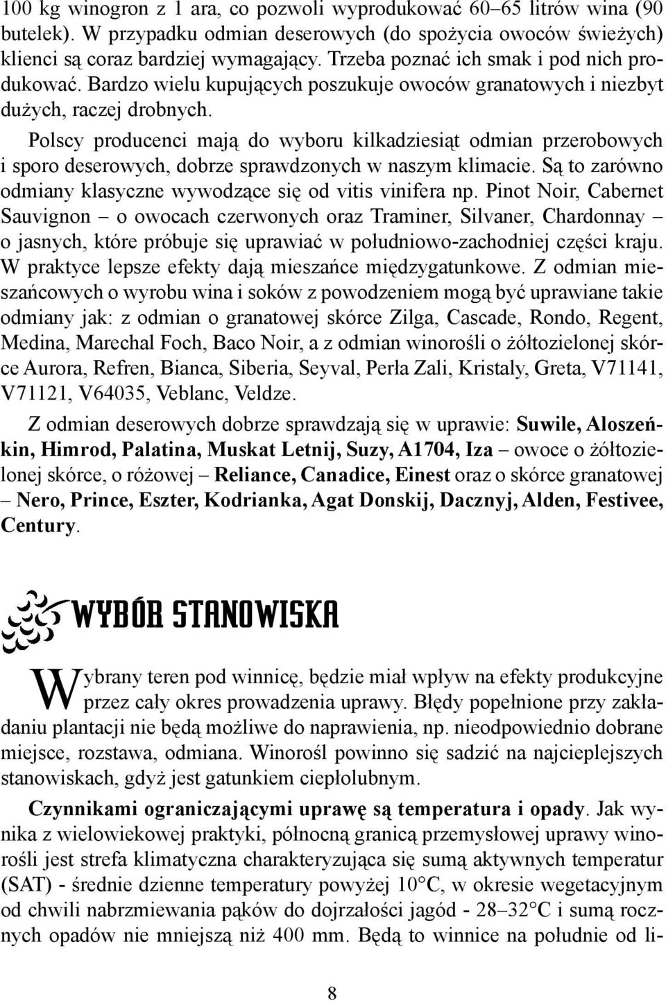 Polscy producenci mają do wyboru kilkadziesiąt odmian przerobowych i sporo deserowych, dobrze sprawdzonych w naszym klimacie. Są to zarówno odmiany klasyczne wywodzące się od vitis vinifera np.
