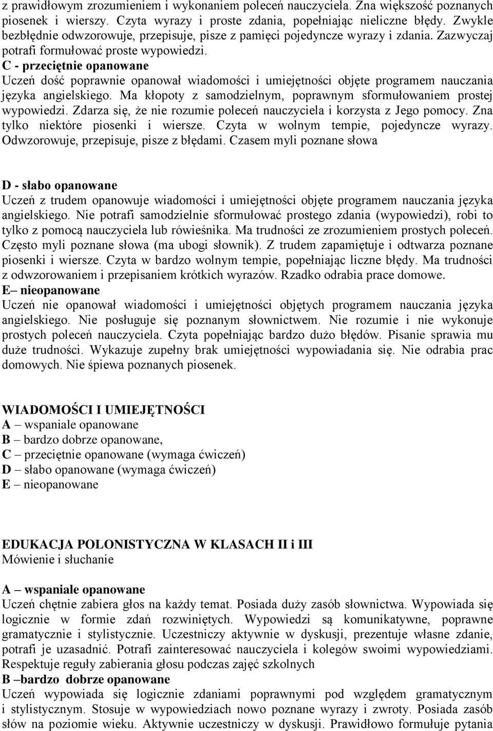 C - przeciętnie opanowane Uczeń dość poprawnie opanował wiadomości i umiejętności objęte programem nauczania języka angielskiego.