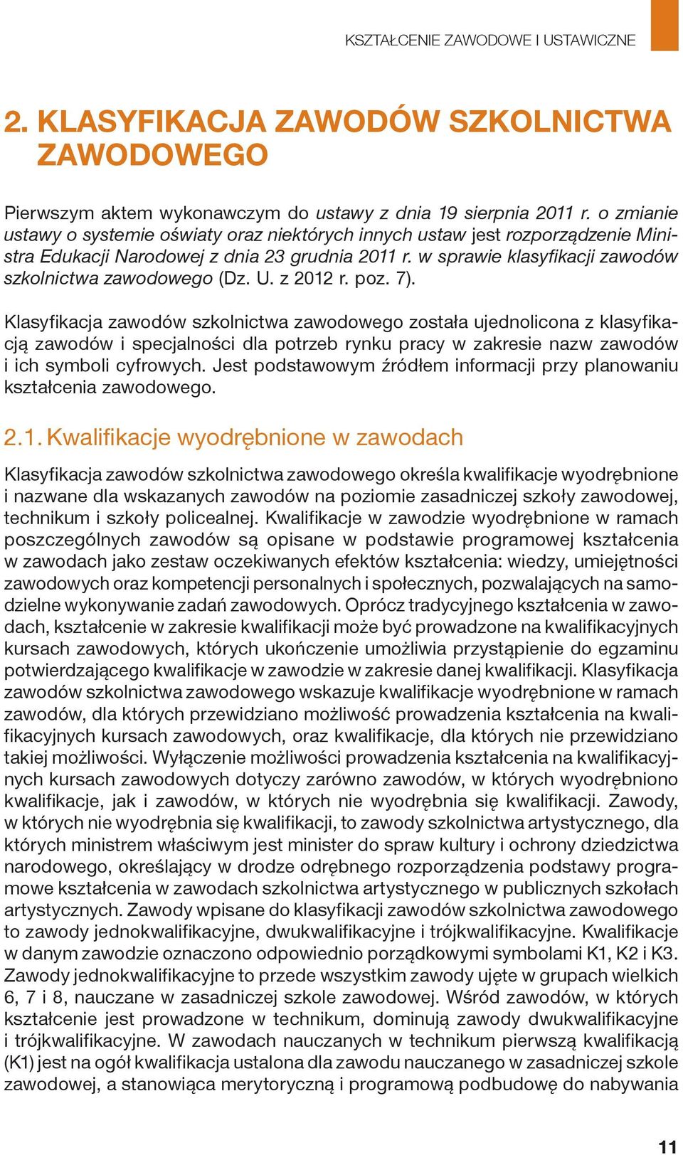 z 2012 r. poz. 7). Klasyfikacja zawodów szkolnictwa zawodowego została ujednolicona z klasyfikacją zawodów i specjalności dla potrzeb rynku pracy w zakresie nazw zawodów i ich symboli cyfrowych.