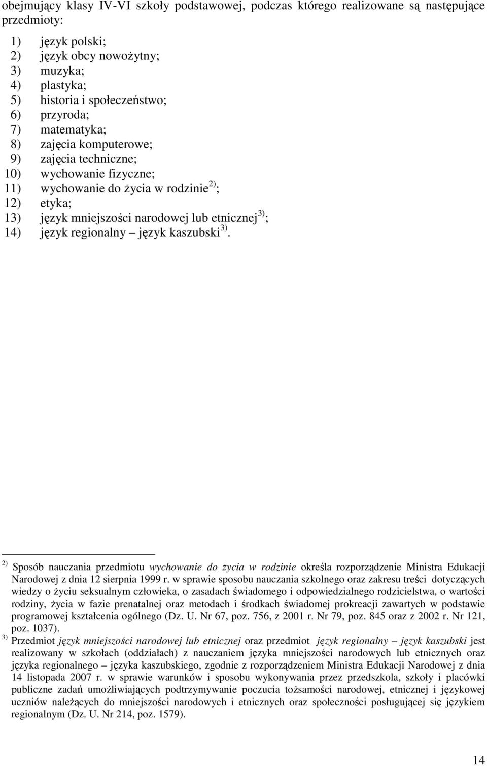 14) język regionalny język kaszubski 3). 2) Sposób nauczania przedmiotu wychowanie do Ŝycia w rodzinie określa rozporządzenie Ministra Edukacji Narodowej z dnia 12 sierpnia 1999 r.