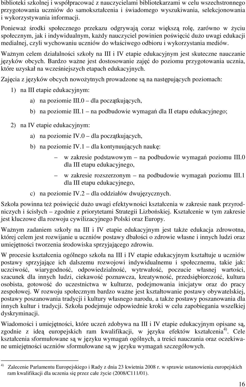 PoniewaŜ środki społecznego przekazu odgrywają coraz większą rolę, zarówno w Ŝyciu społecznym, jak i indywidualnym, kaŝdy nauczyciel powinien poświęcić duŝo uwagi edukacji medialnej, czyli wychowaniu