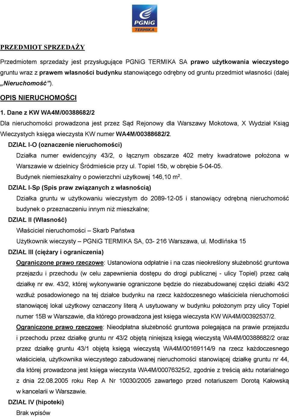 Dane z KW WA4M/00388682/2 Dla nieruchomości prowadzona jest przez Sąd Rejonowy dla Warszawy Mokotowa, X Wydział Ksiąg Wieczystych księga wieczysta KW numer WA4M/00388682/2.