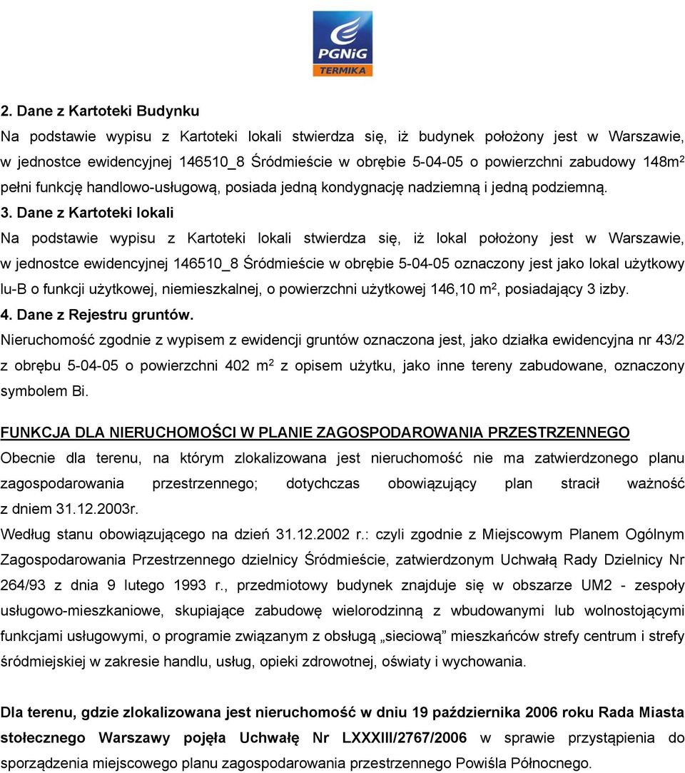 Dane z Kartoteki lokali Na podstawie wypisu z Kartoteki lokali stwierdza się, iż lokal położony jest w Warszawie, w jednostce ewidencyjnej 146510_8 Śródmieście w obrębie 5-04-05 oznaczony jest jako