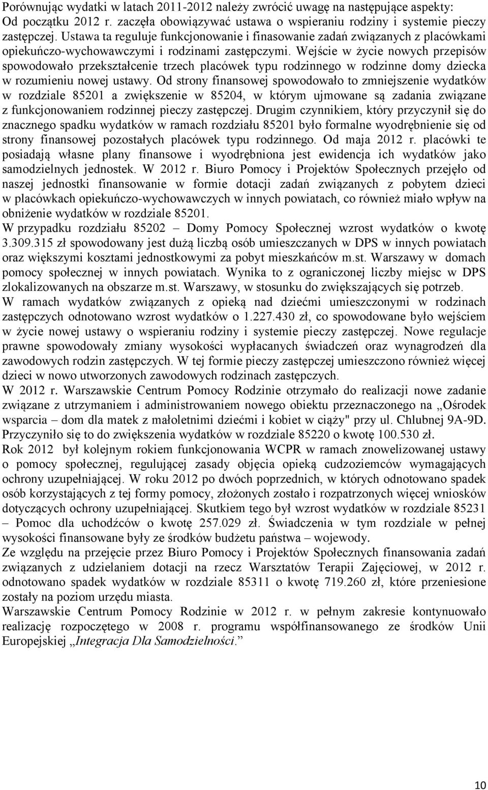 Wejście w życie nowych przepisów spowodowało przekształcenie trzech placówek typu rodzinnego w rodzinne domy dziecka w rozumieniu nowej ustawy.