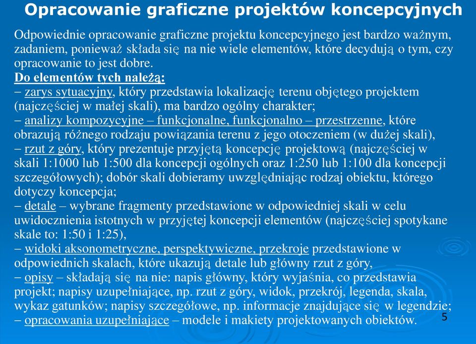 Do elementów tych należą: - zarys sytuacyjny, który przedstawia lokalizację terenu objętego projektem (najczęściej w małej skali), ma bardzo ogólny charakter; - analizy kompozycyjne funkcjonalne,