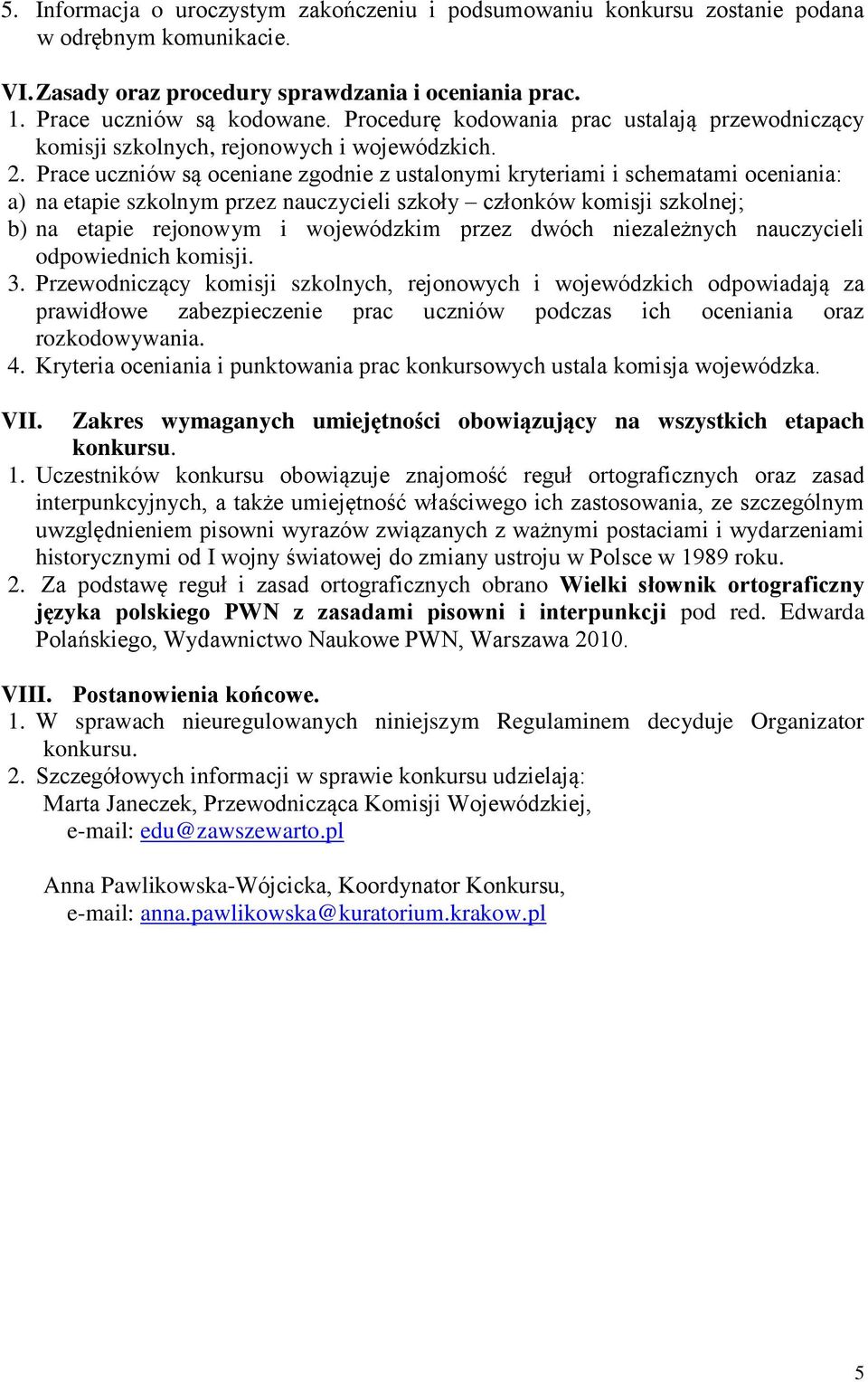 Prace uczniów są oceniane zgodnie z ustalonymi kryteriami i schematami oceniania: a) na etapie szkolnym przez nauczycieli szkoły członków komisji szkolnej; b) na etapie rejonowym i wojewódzkim przez