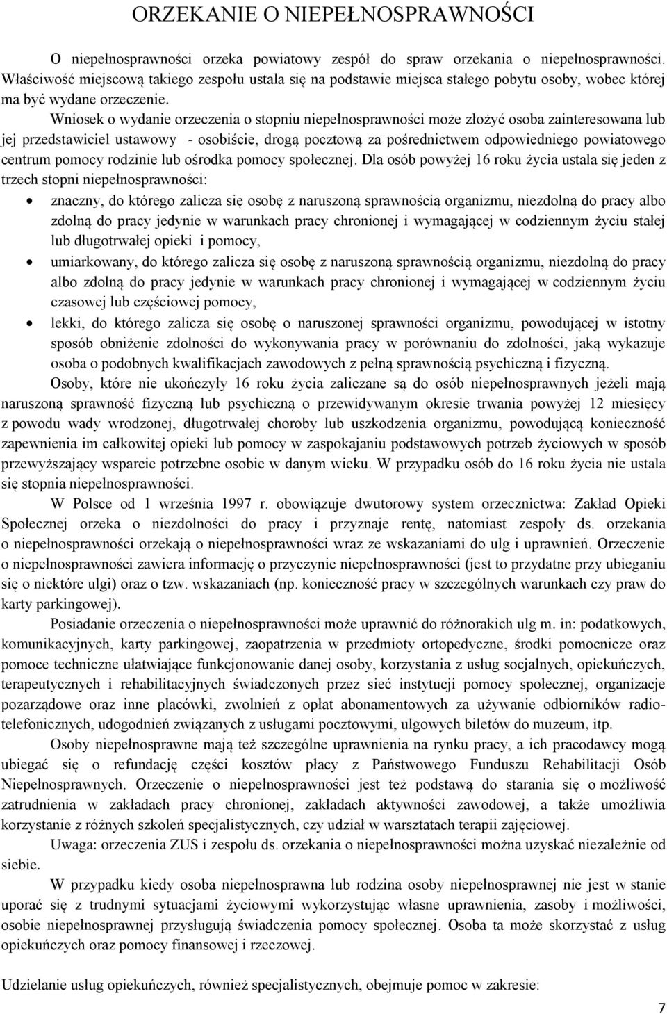 Wniosek o wydanie orzeczenia o stopniu niepełnosprawności może złożyć osoba zainteresowana lub jej przedstawiciel ustawowy - osobiście, drogą pocztową za pośrednictwem odpowiedniego powiatowego